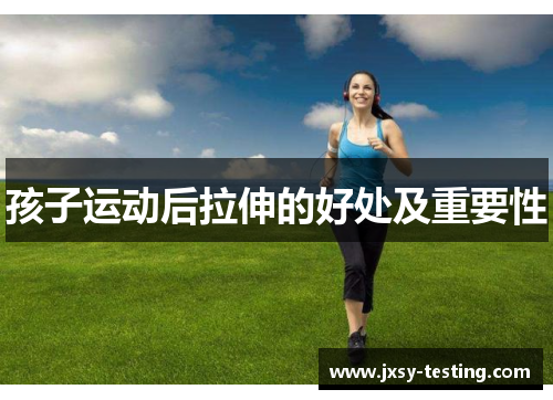 孩子运动后拉伸的好处及重要性