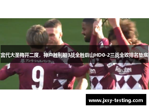 宫代大圣梅开二度，神户胜利船3战全胜蔚山HD0-2三战全败排名垫底