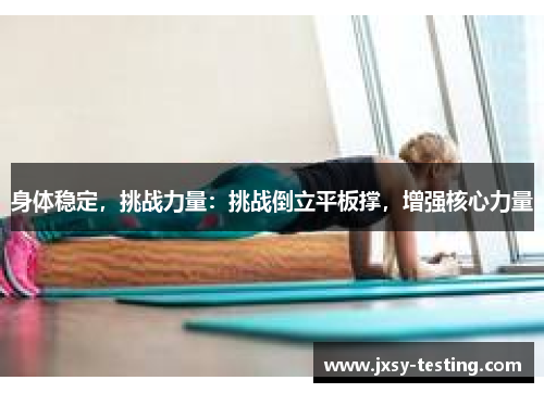 身体稳定，挑战力量：挑战倒立平板撑，增强核心力量