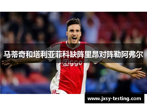 马蒂奇和塔利亚菲科缺阵里昂对阵勒阿弗尔