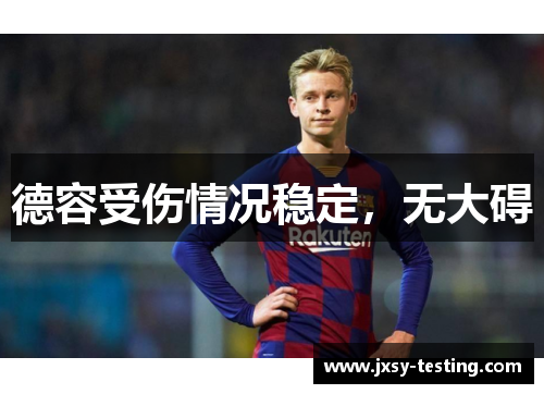 德容受伤情况稳定，无大碍