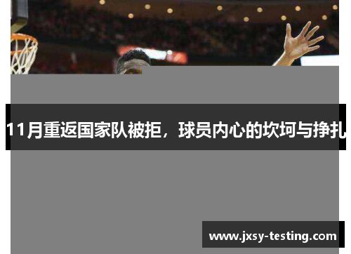 11月重返国家队被拒，球员内心的坎坷与挣扎